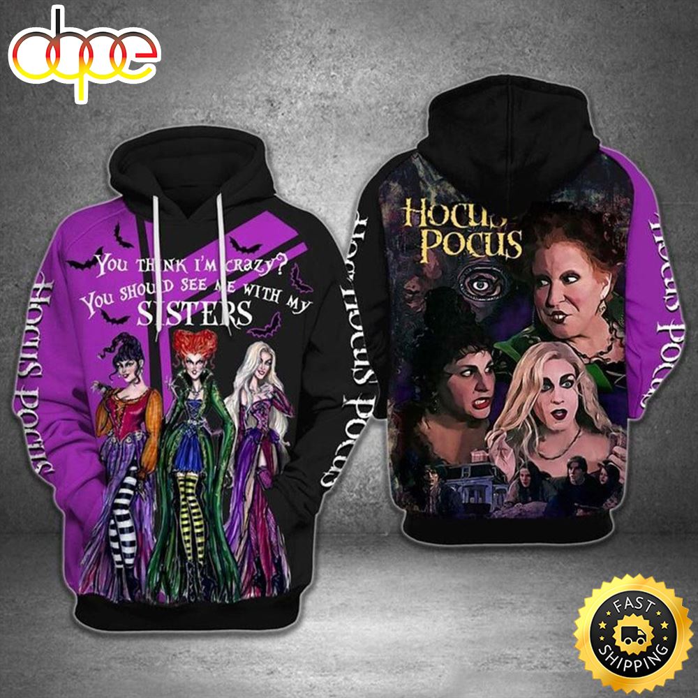 Hocus Pocus Movie Halloween You Think I’m Crazy You Should See Me With My Sisters 3D Hoodie