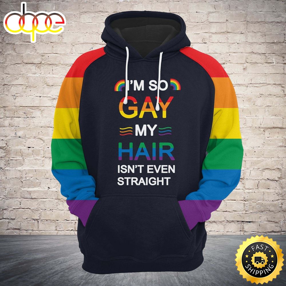 LGBT Pride And I'm So Gay My Hair Isn't Even Straight Hoodie 3D All Over Print Shirt